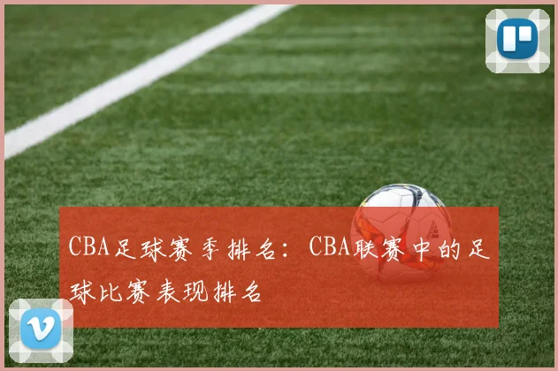 CBA足球赛季排名:CBA联赛中的足球比赛表现排名