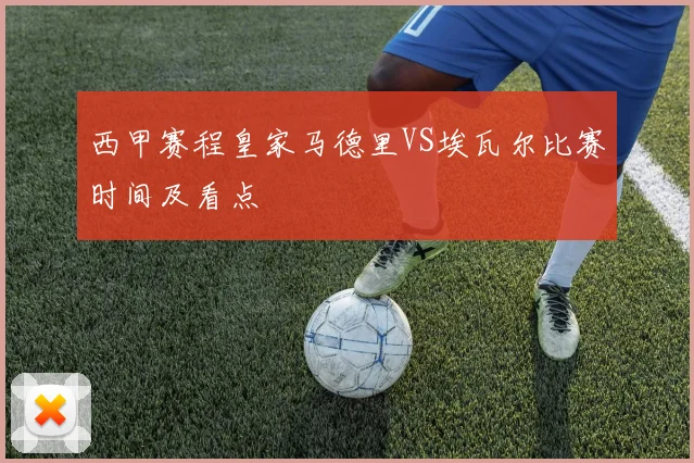 西甲赛程皇家马德里VS埃瓦尔比赛时间及看点